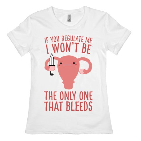 If You Regulate Me, I Won't Be The Only One That Bleeds Women's Cotton Tee